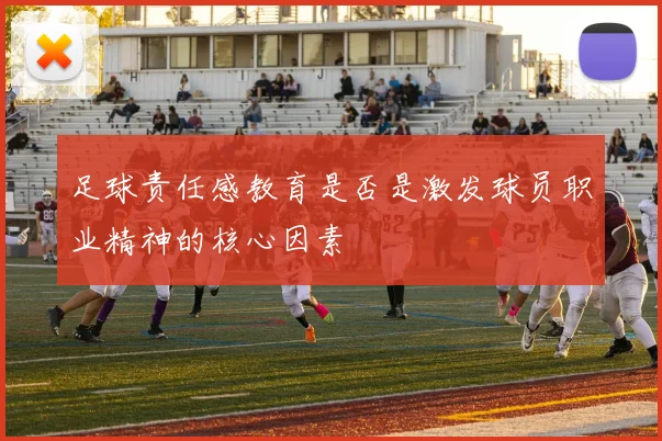 足球责任感教育是否是激发球员职业精神的核心因素